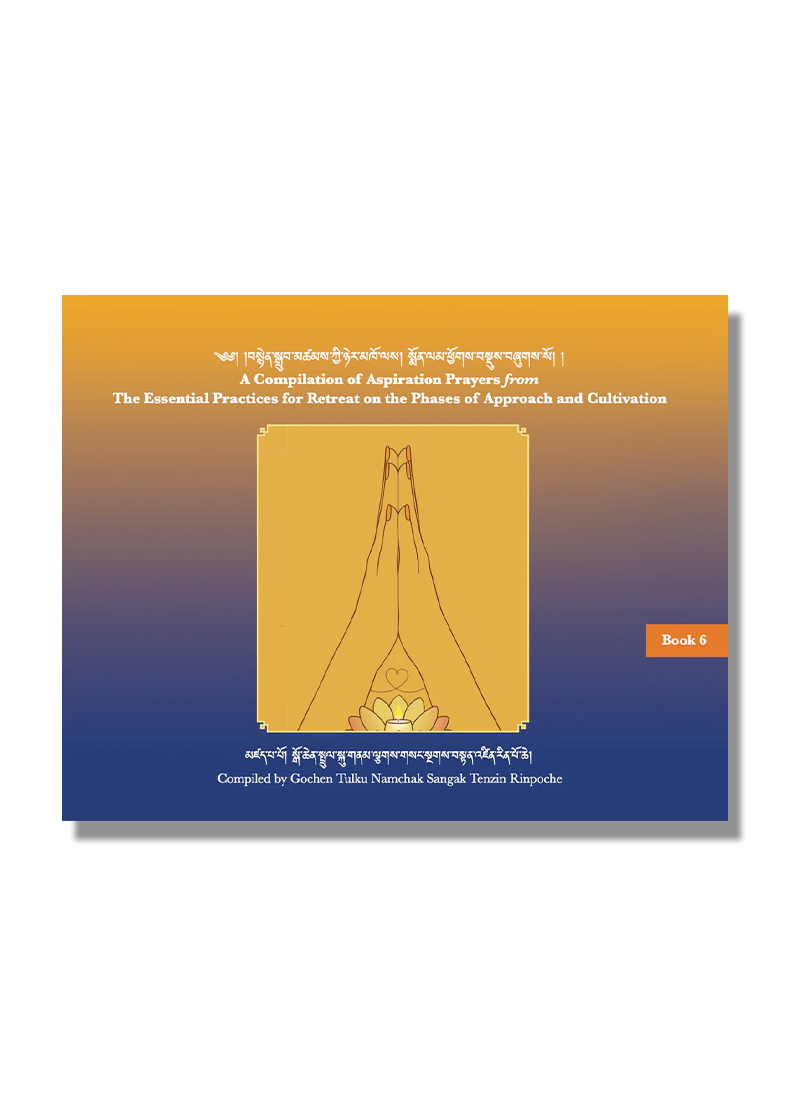 Book 6 - A Compilation of Aspiration Prayers from The Essential for Retreat on the Phases of Approach and Cultivation