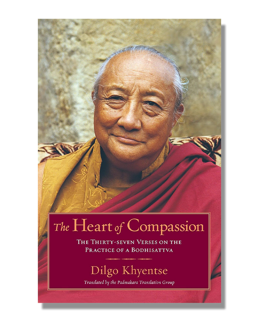 The Heart of Compassion: The Thirty-seven Verses on the Practice of a Bodhisattva