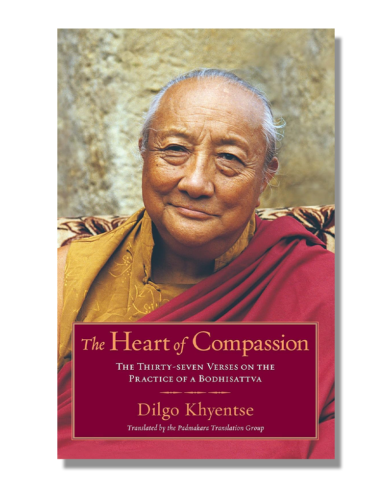 The Heart of Compassion: The Thirty-seven Verses on the Practice of a Bodhisattva